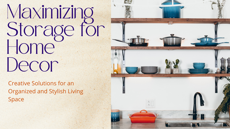 Maximizing Storage for Home Decor: Creative Solutions for an Organized and Stylish Living Space
